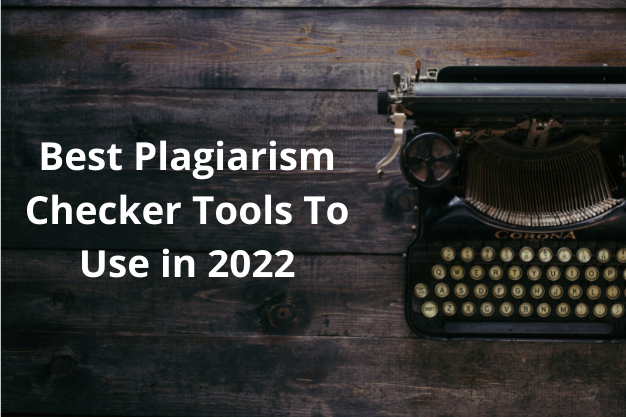 top best plagiarism checker tools to use in 2022 and beyond